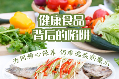 「养生警报」健康食品背后的陷阱：为何精心保养仍难逃疾病魔爪？